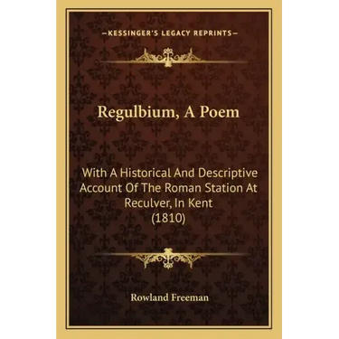 Regulbium, A Poem: With A Historical And Descriptive Account Of The Roman Station At Reculver, In Kent (1810)