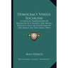 Democracy Versus Socialism: A Critical Examination of Socialism as a Remedy for Social Injustice and an Exposition of the Single Tax Doctrine (190