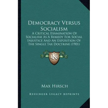 Democracy Versus Socialism: A Critical Examination of Socialism as a Remedy for Social Injustice and an Exposition of the Single Tax Doctrine (190