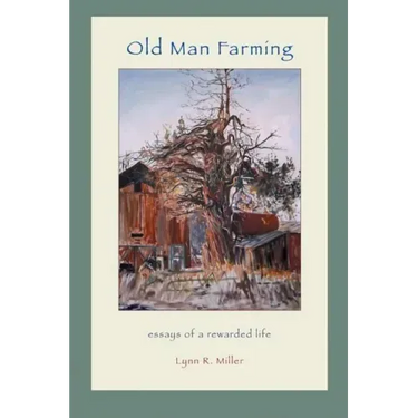 Old Man Farming: Essays from a rewarded Life