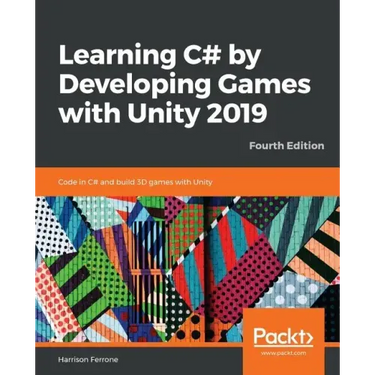Learning C# by Developing Games with Unity 2019 - Fourth Edition: Code in C# and build 3D games with Unity