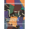 Secessionism in African Politics: Aspiration, Grievance, Performance, Disenchantment