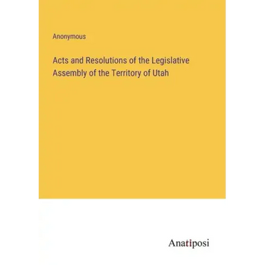 Acts and Resolutions of the Legislative Assembly of the Territory of Utah