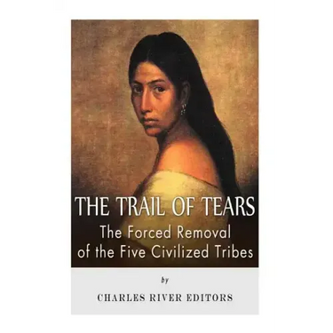 The Trail of Tears: The Forced Removal of the Five Civilized Tribes