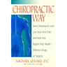The Chiropractic Way: How Chiropractic Care Can Stop Your Pain and Help You Regain Your Health Without Drugs or Surgery