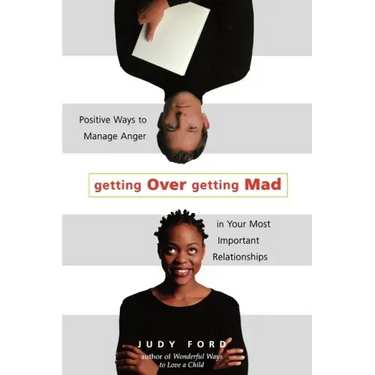 Getting Over Getting Mad: Positive Ways to Manage Anger in Your Most Important Relationships (Anger Management and Conflict Resolution Tips)