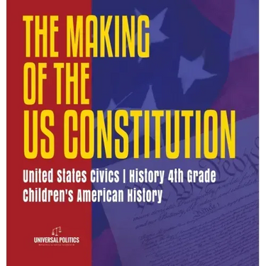 The Makings of the US Constitution United States Civics History 4th Grade Children's American History