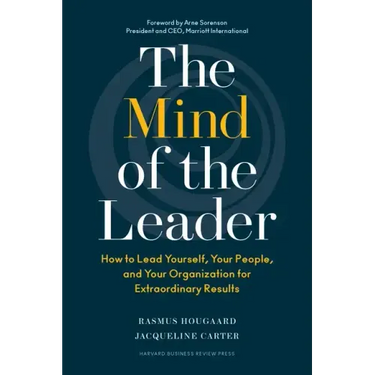 The Mind of the Leader: How to Lead Yourself, Your People, and Your Organization for Extraordinary Results