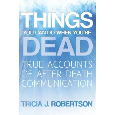Things You Can Do When You're Dead!: True Accounts of After Death Communication