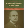 A Series of Lessons in Raja Yoga
