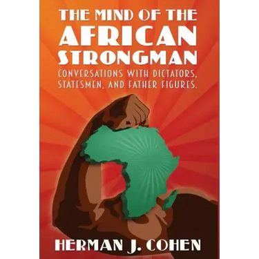 The Mind of the African Strongman: Conversations with Dictators, Statesmen, and Father Figures