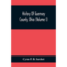History Of Guernsey County, Ohio (Volume I)