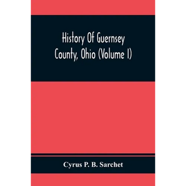 History Of Guernsey County, Ohio (Volume I)