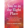 You're in the Right Place: Let Go of the Past, Make Friends with Uncertainty, and Discover the Magic of an Uncharted Future