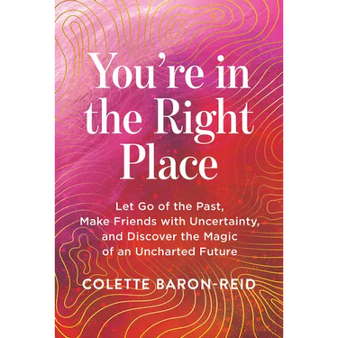 You're in the Right Place: Let Go of the Past, Make Friends with Uncertainty, and Discover the Magic of an Uncharted Future