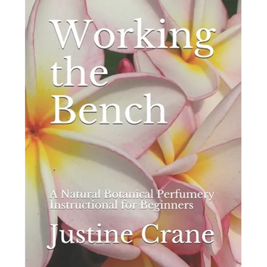 Working the Bench: A Natural Botanical Perfumery Instructional for Beginners