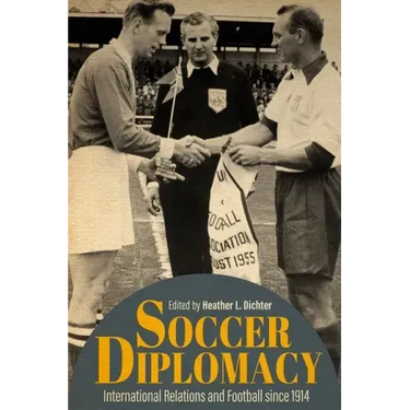 Soccer Diplomacy: International Relations and Football Since 1914