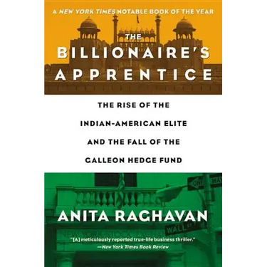 The Billionaire's Apprentice: The Rise of the Indian-American Elite and the Fall of the Galleon Hedge Fund