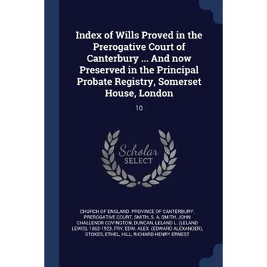 Index of Wills Proved in the Prerogative Court of Canterbury ... And now Preserved in the Principal Probate Registry, Somerset House, London: 10