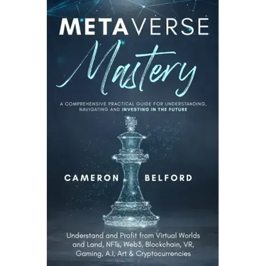Metaverse Mastery: Understand and Profit from Virtual Worlds and Land, NFTs, Web3, Blockchain, VR, Gaming, A.I, Art & Cryptocurrencies