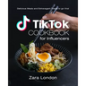 TikTok Cookbook for Influencers: Delicious Meals and Extravagant Treats to go Viral