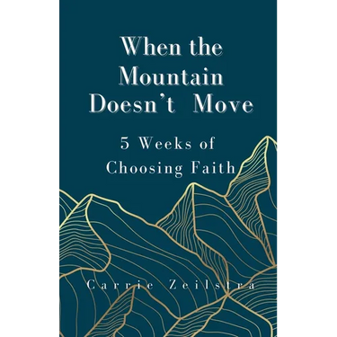 When the Mountain Doesn't Move: 5 Weeks of Choosing Faith