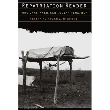 Repatriation Reader: Who Owns American Indian Remains?