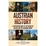 Austrian History: A Captivating Guide to the History of Austria and the Habsburg Empire
