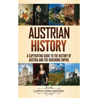 Austrian History: A Captivating Guide to the History of Austria and the Habsburg Empire