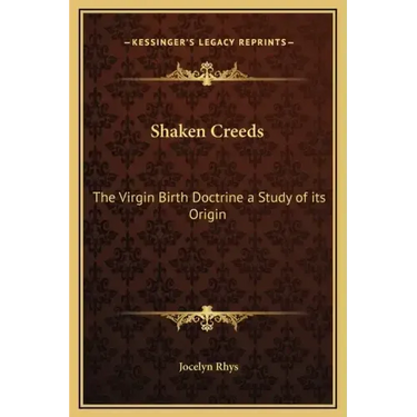 Shaken Creeds: The Virgin Birth Doctrine a Study of Its Origin
