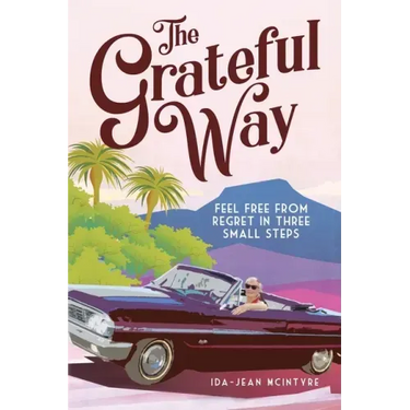 The Grateful Way: Feel Free from Regret in Three Small Steps