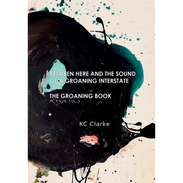 Between Here and the Sound of a Groaning Interstate & The Groaning Book: A Poetics