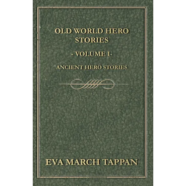 Old World Hero Stories - Volume I - Ancient Hero Stories