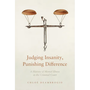 Judging Insanity, Punishing Difference: A History of Mental Illness in the Criminal Court