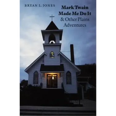 Mark Twain Made Me Do It and Other Plains Adventures