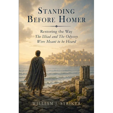 Standing Before Homer: Restoring the Way The Iliad and The Odyssey Were Meant to Be Heard