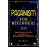 Paganism for Beginners: Understand and Apply the Practice of Nature Based Spirituality