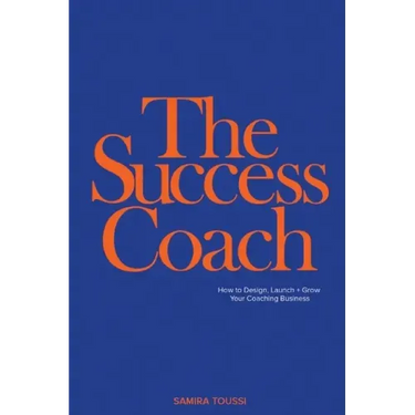 The Success Coach: How to Design, Launch + Grow Your Coaching Business