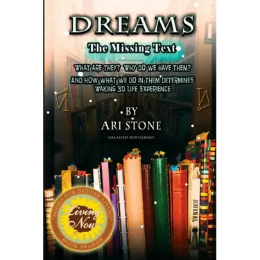 Dreams The Missing Text: What Are They? Why Do We Have Them? and How What We Do in Them Determines Waking 3D Life Experience