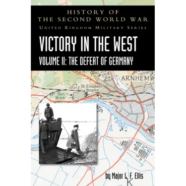Victory in the West Volume II: The Defeat of Germany: History of the Second World War: United Kingdom Military Series: Official Campaign History