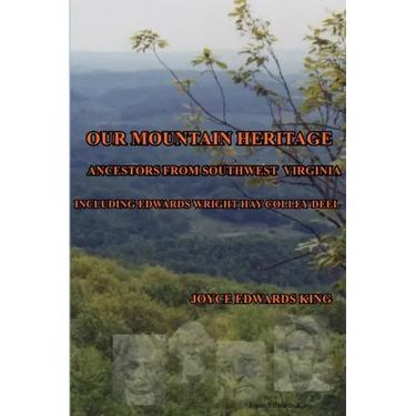 Our Mountain Heritage: Ancestors from Southwest Virginia: Including Edwards, Wright, Hay, Colley, Deel