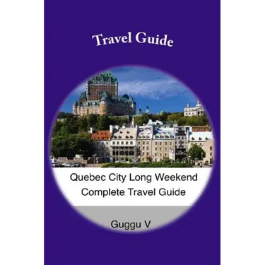 Quebec City Long Weekend Complete Travel Guide