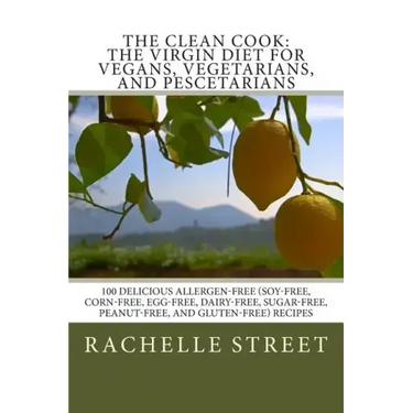 The Clean Cook: The Virgin Diet for Vegans, Vegetarians, and Pescetarians: 100 Delicious Allergen Free (Soy-Free, Corn-Free, Egg-Free,
