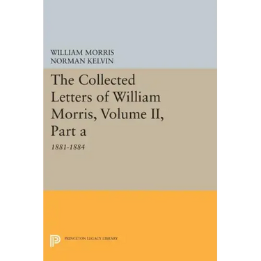 The Collected Letters of William Morris, Volume II, Part a: 1881-1884