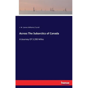 Across The Subarctics of Canada: A Journey Of 3.200 Miles