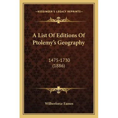 A List Of Editions Of Ptolemy's Geography: 1475-1730 (1886)
