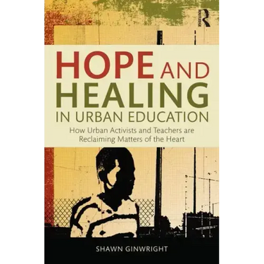 Hope and Healing in Urban Education: How Urban Activists and Teachers Are Reclaiming Matters of the Heart