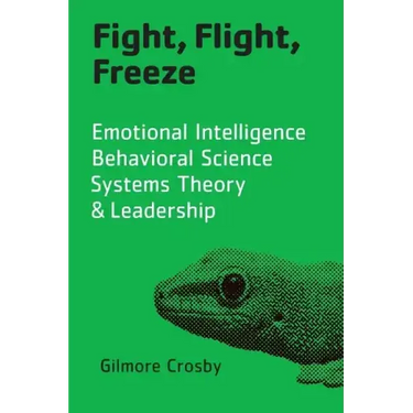 Fight, Flight, Freeze: Emotional Intelligence, Behavioral Science, Systems Theory & Leadership