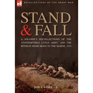 Stand & Fall: A Soldier's Recollections of the 'Contemptible Little Army' and the Retreat from Mons to the Marne, 1914