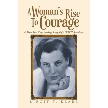 A Woman's Rise to Courage: A True and Captivating Story of a Wwii Survivor